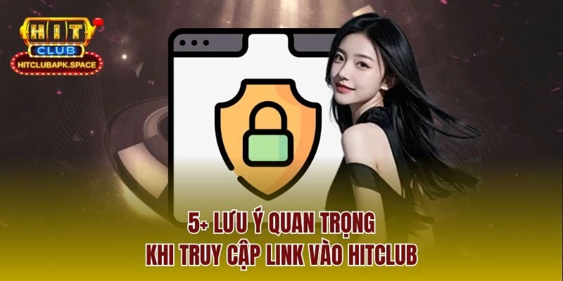 5+ lưu ý quan trọng khi truy cập link vào Hitclub