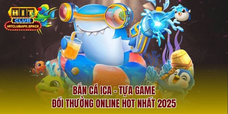 Bắn Cá Ica – Tựa Game Đổi Thưởng Online Hot Nhất 2025