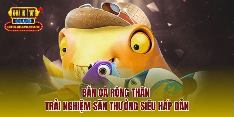 Bắn Cá Rồng Thần – Trải Nghiệm Săn Thưởng Siêu Hấp Dẫn 