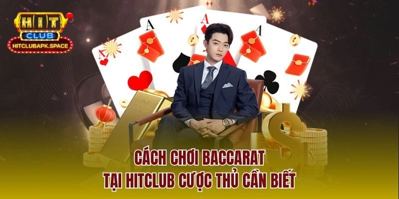 Cách chơi Baccarat tại Hitclub cược thủ cần biết