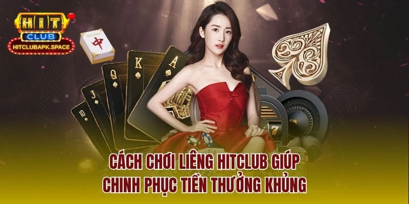 Cách Chơi Liêng Hitclub Giúp Chinh Phục Tiền Thưởng Khủng