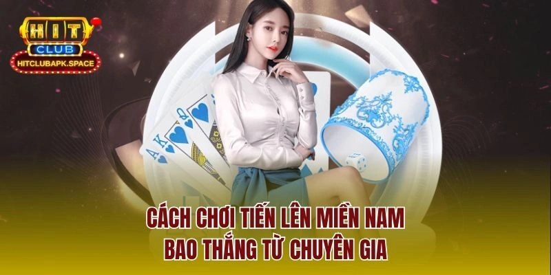 Cách chơi Tiến lên miền nam bao thắng từ chuyên gia