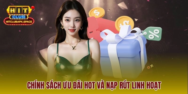 Chính sách ưu đãi hot và nạp rút linh hoạt