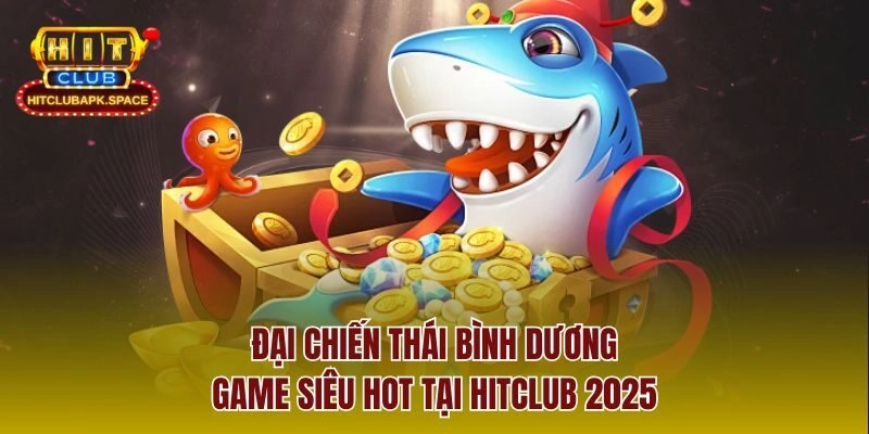 Đại Chiến Thái Bình Dương – Game Siêu Hot Tại Hitclub 2025