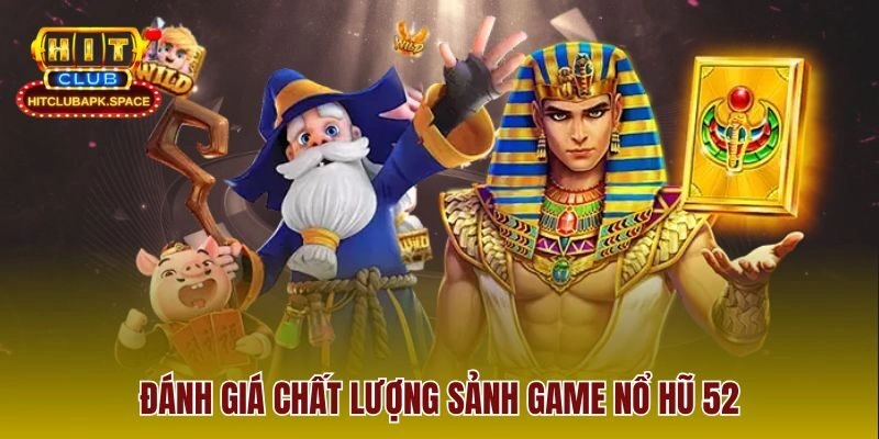 Đánh giá chất lượng sảnh game nổ hũ 52