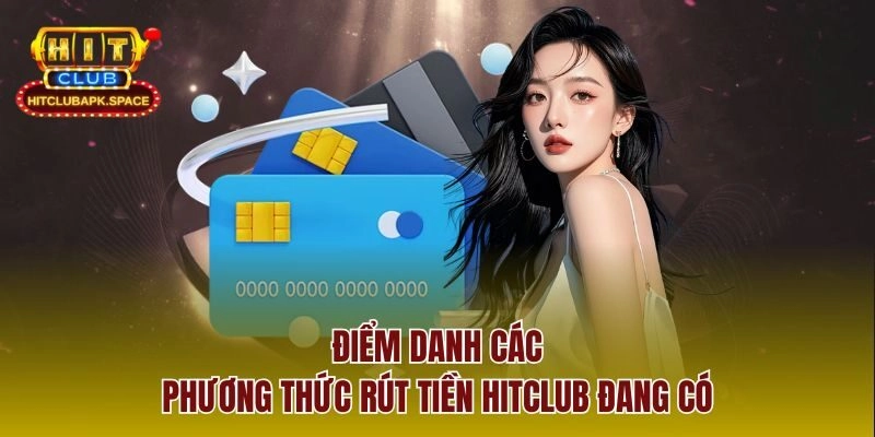 Điểm danh các phương thức rút tiền Hitclub đang có
