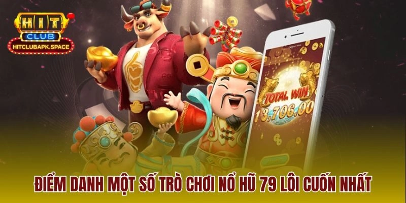 Điểm danh một số trò chơi nổ hũ 79 lôi cuốn nhất