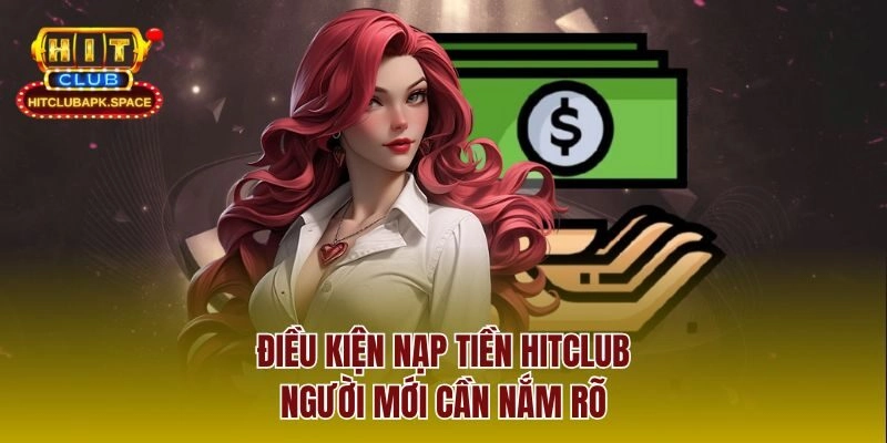 Điều kiện nạp tiền Hitclub người mới cần nắm rõ