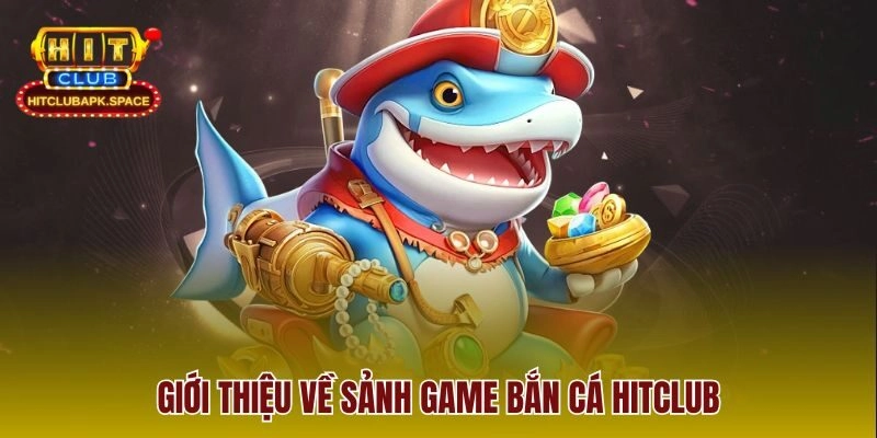 Giới thiệu về sảnh game bắn cá Hitclub