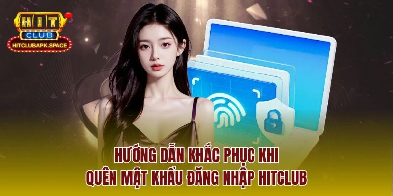 Hướng dẫn khắc phục khi quên mật khẩu đăng nhập Hitclub