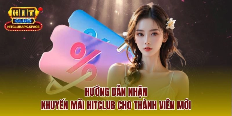Hướng dẫn nhận khuyến mãi Hitclub cho thành viên mới