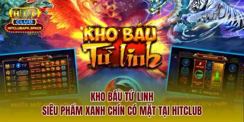Kho Báu Tứ Linh – Siêu Phẩm Xanh Chín Có Mặt Tại Hitclub