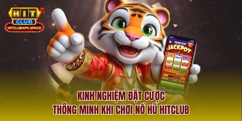 Kinh nghiệm đặt cược thông minh khi chơi nổ hũ Hitclub