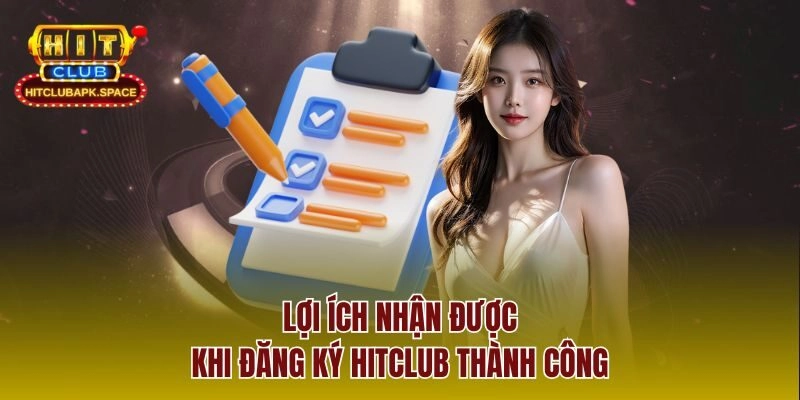 Lợi ích nhận được khi đăng ký Hitclub thành công