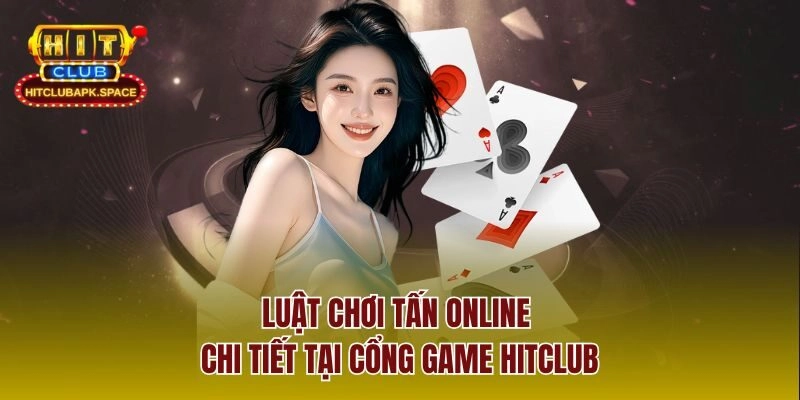 Luật chơi tấn online chi tiết tại cổng game Hitclub
