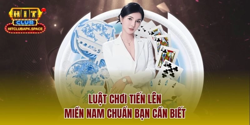 Luật chơi Tiến lên miền nam chuẩn bạn cần biết