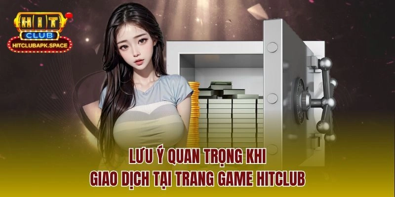 Lưu ý quan trọng khi giao dịch tại trang game Hitclub
