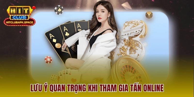 Lưu ý quan trọng khi tham gia tấn online