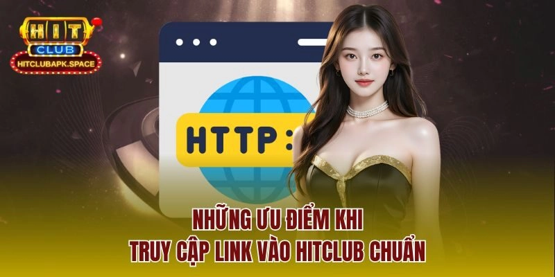 Những ưu điểm khi truy cập link vào Hitclub chuẩn