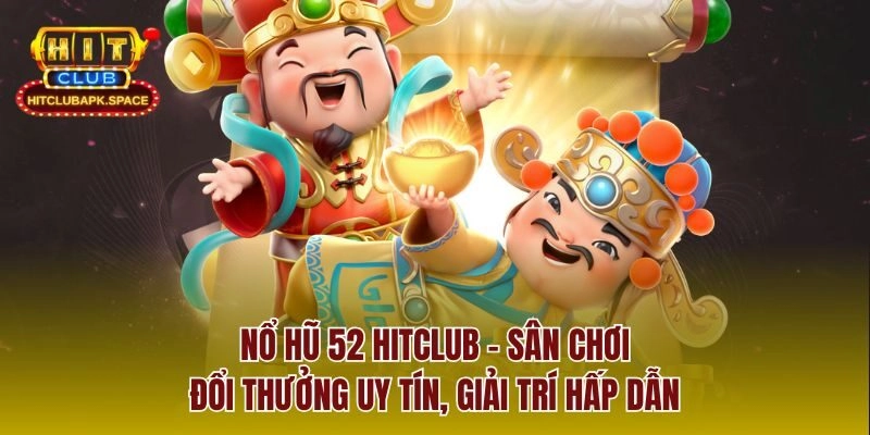 Nổ Hũ 52 Hitclub – Sân Chơi Đổi Thưởng Uy Tín, Giải Trí Hấp Dẫn