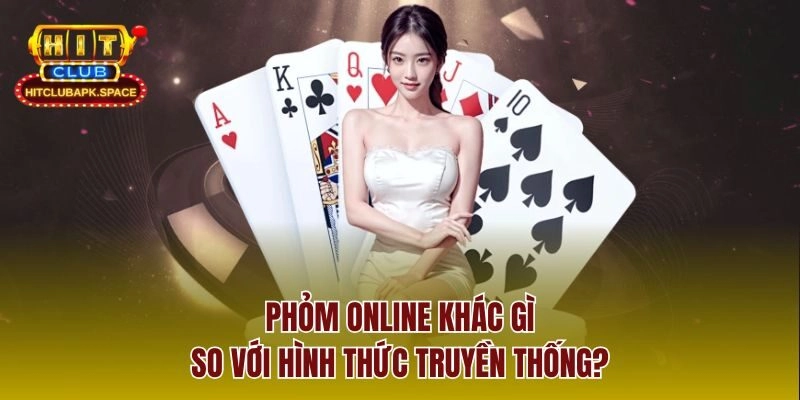 Phỏm online khác gì so với hình thức truyền thống?