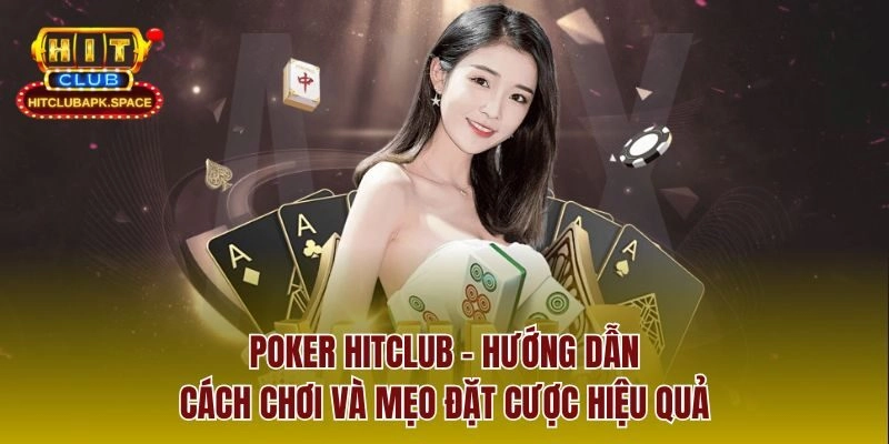 Poker Hitclub – Hướng Dẫn Cách Chơi Và Mẹo Đặt Cược Hiệu Quả