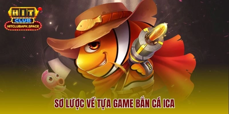 Sơ lược về tựa game bắn cá ICA