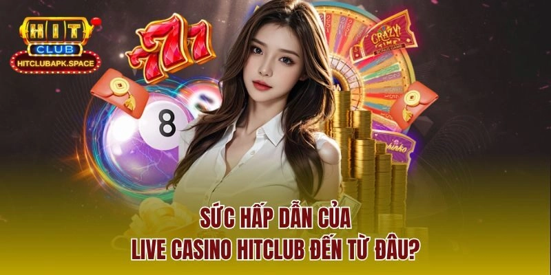 Sức hấp dẫn của Live casino Hitclub đến từ đâu?