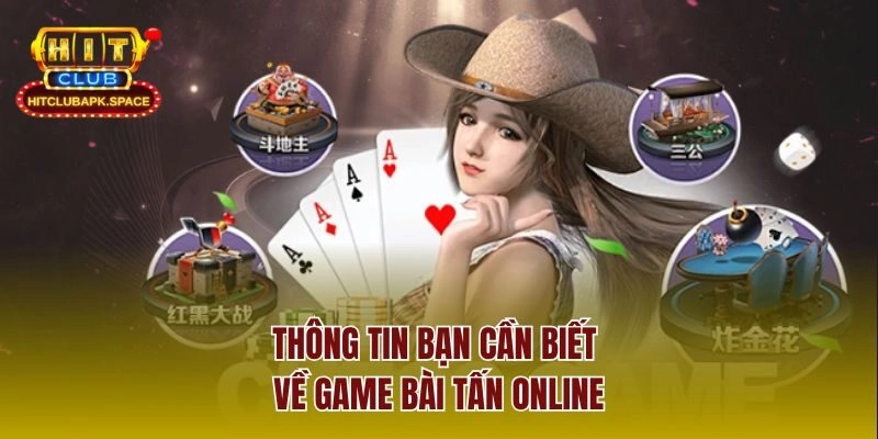 Thông bạn cần biết về game bài tấn online